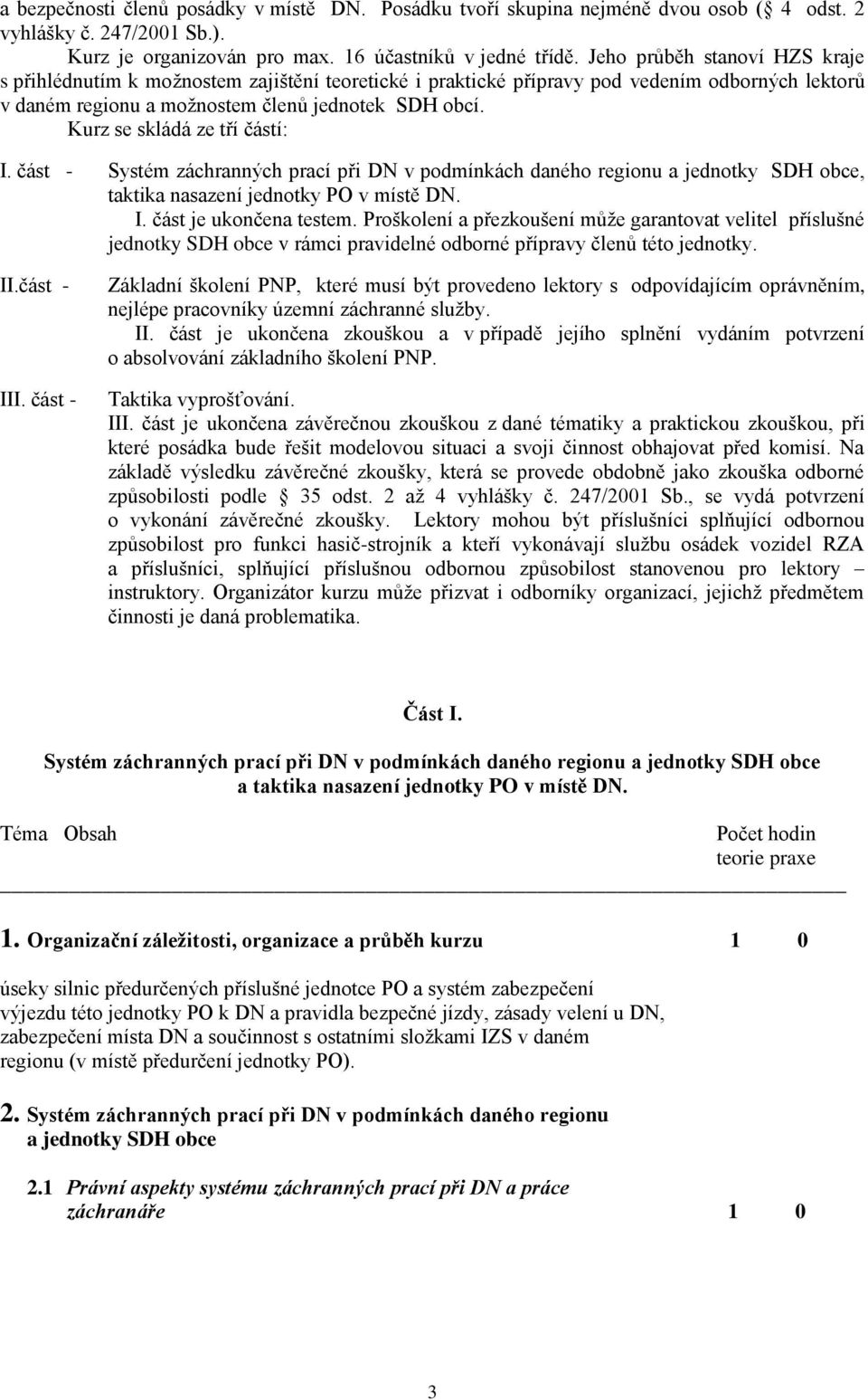 Kurz se skládá ze tří částí: I. část - Systém záchranných prací při DN v podmínkách daného regionu a jednotky SDH obce, taktika nasazení jednotky PO v místě DN. I. část je ukončena testem.