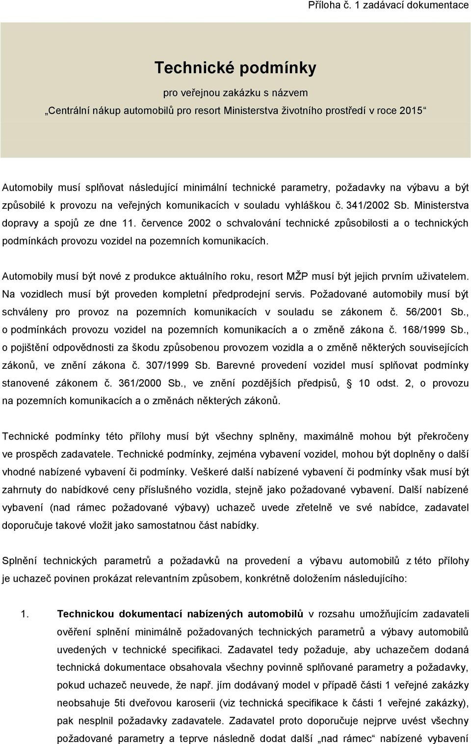 minimální technické parametry, požadavky na výbavu a být způsobilé k provozu na veřejných komunikacích v souladu vyhláškou č. 341/2002 Sb. Ministerstva dopravy a spojů ze dne 11.