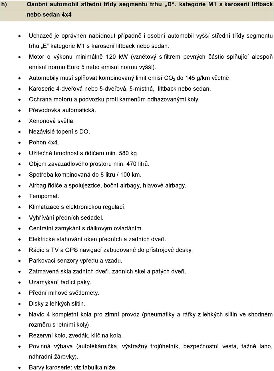 Automobily musí splňovat kombinovaný limit emisí CO 2 do 145 g/km včetně. Karoserie 4-dveřová nebo 5-dveřová, 5-místná, liftback nebo sedan. Ochrana motoru a podvozku proti kamenům odhazovanými koly.