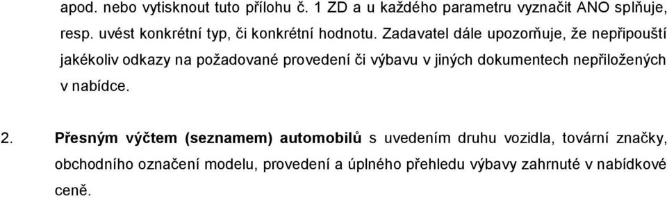 Zadavatel dále upozorňuje, že nepřipouští jakékoliv odkazy na požadované provedení či výbavu v jiných