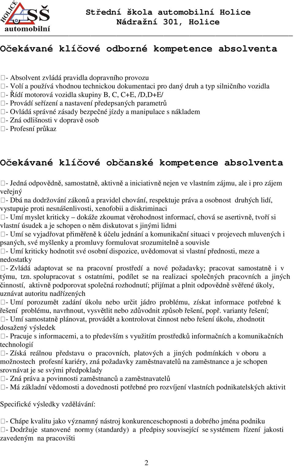 průkaz Očekávané klíčové občanské kompetence absolventa - Jedná odpovědně, samostatně, aktivně a iniciativně nejen ve vlastním zájmu, ale i pro zájem veřejný - Dbá na dodržování zákonů a pravidel