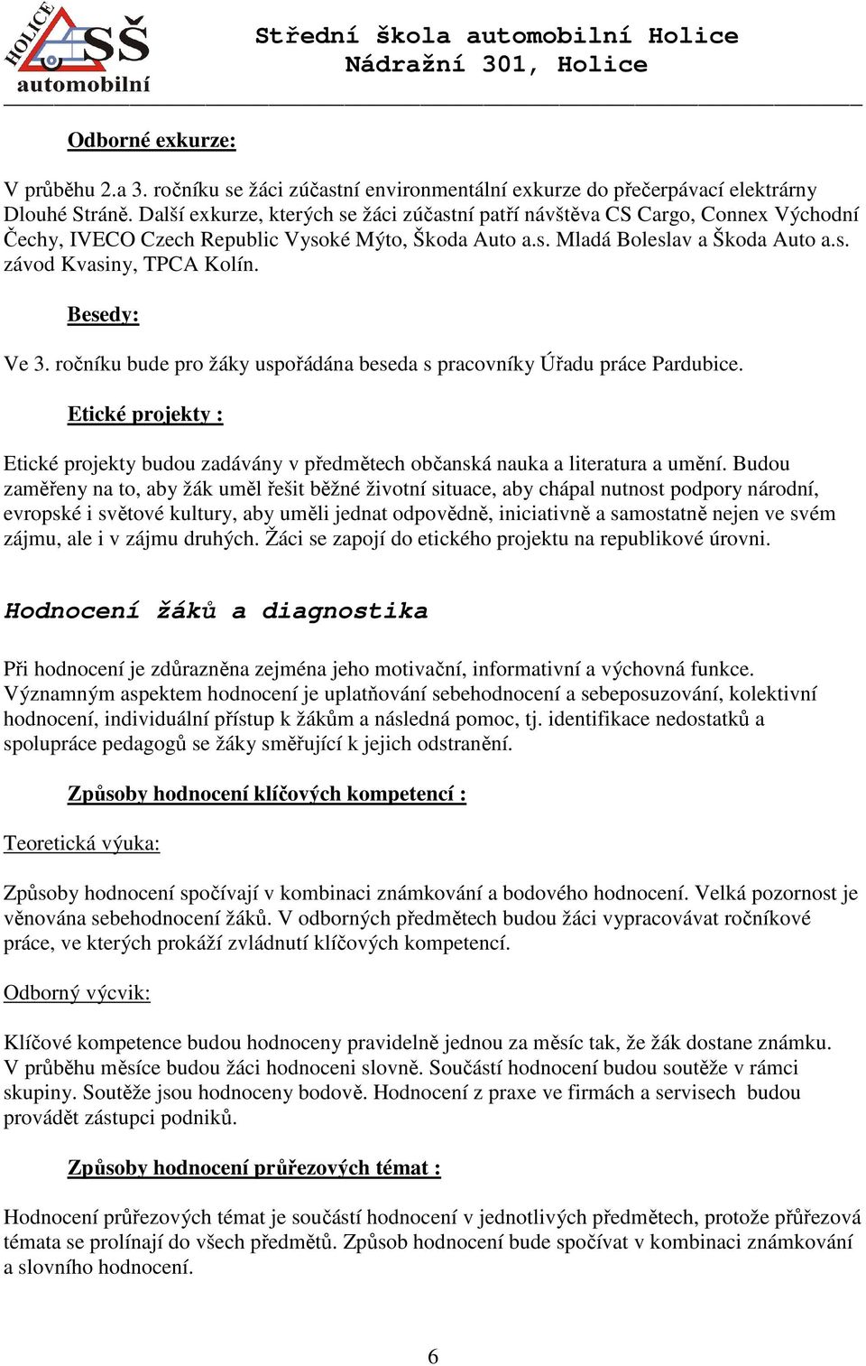 Besedy: Ve 3. ročníku bude pro žáky uspořádána beseda s pracovníky Úřadu práce Pardubice. Etické projekty : Etické projekty budou zadávány v předmětech občanská nauka a literatura a umění.