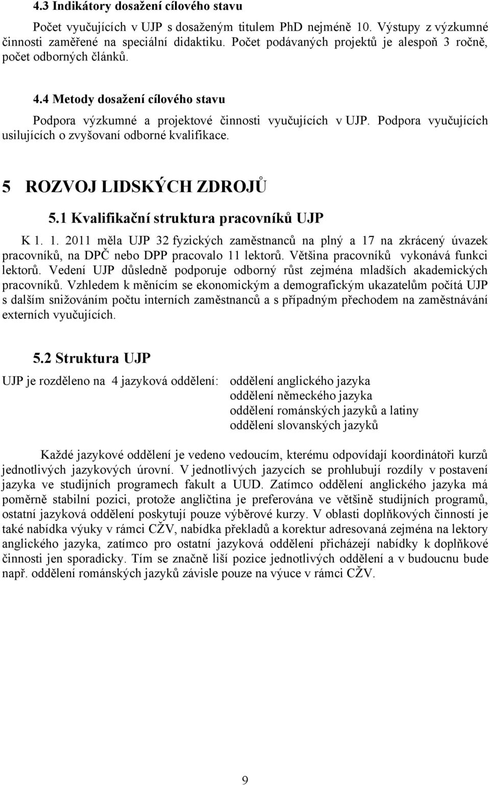 Podpora vyučujících usilujících o zvyšovaní odborné kvalifikace. 5 ROZVOJ LIDSKÝCH ZDROJŮ 5.1 Kvalifikační struktura pracovníků UJP K 1.
