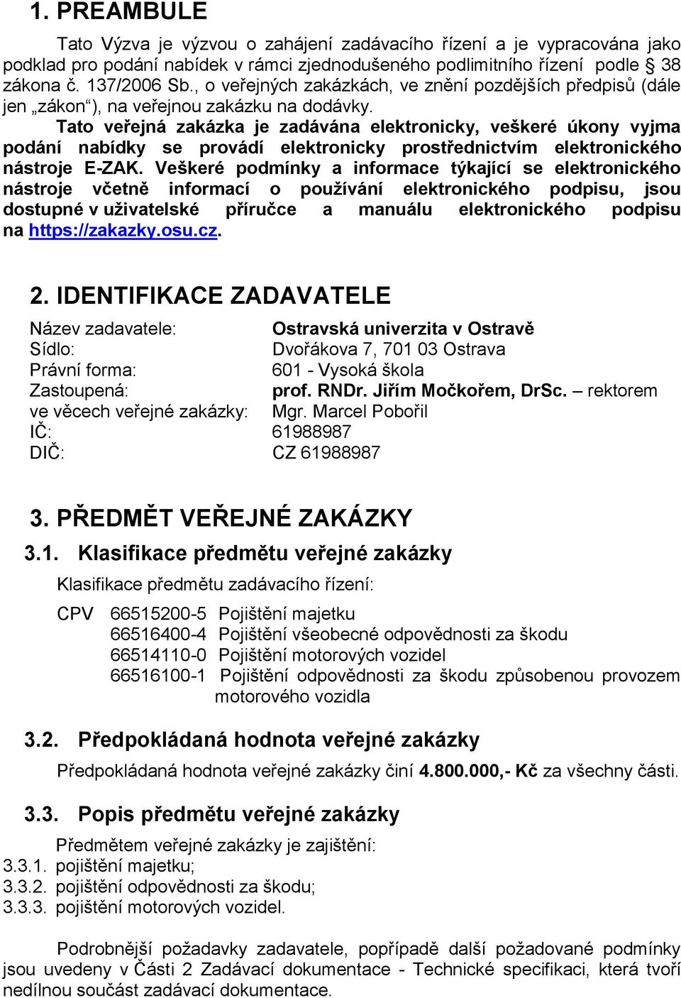 Tato veřejná zakázka je zadávána elektronicky, veškeré úkony vyjma podání nabídky se provádí elektronicky prostřednictvím elektronického nástroje E-ZAK.