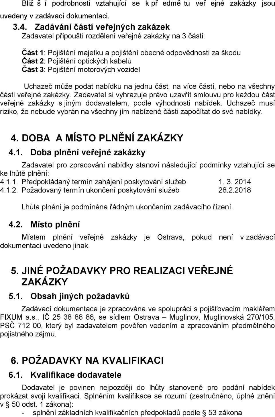 3: Pojištění motorových vozidel Uchazeč může podat nabídku na jednu část, na více částí, nebo na všechny části veřejné zakázky.