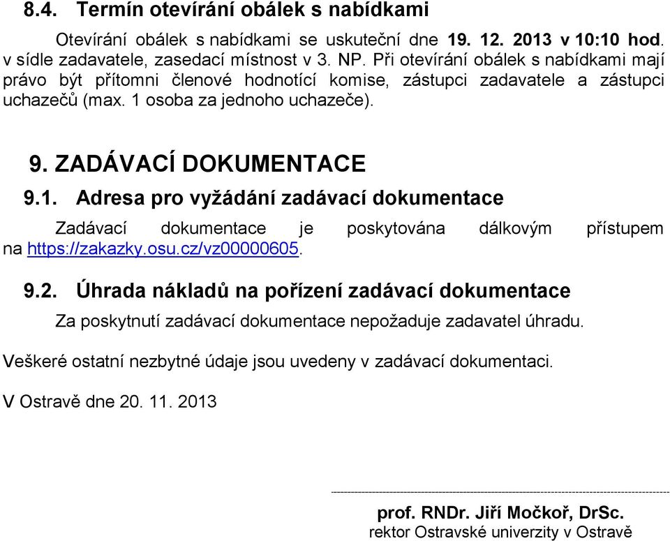 osoba za jednoho uchazeče). 9. ZADÁVACÍ DOKUMENTACE 9.1. Adresa pro vyžádání zadávací dokumentace Zadávací dokumentace je poskytována dálkovým přístupem na https://zakazky.osu.cz/vz00000605.