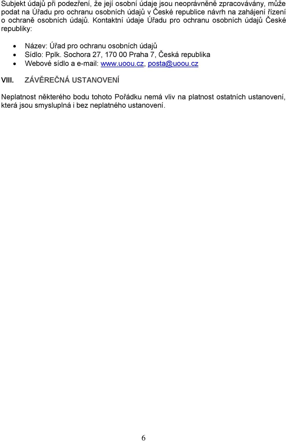 Název: Úřad pro ochranu osobních údajů Sídlo: Pplk. Sochora 27, 170 00 Praha 7, Česká republika Webové sídlo a e-mail: www.uoou.cz, posta@uoou.