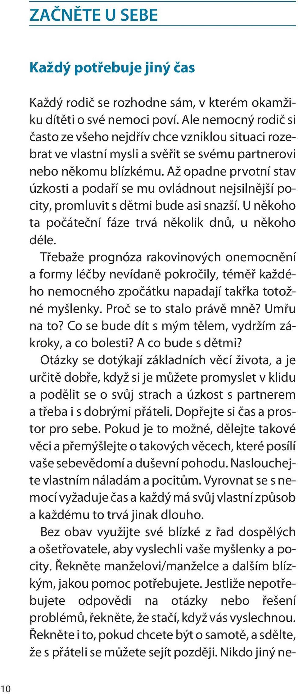 Až opadne prvotní stav úzkosti a podaøí se mu ovládnout nejsilnìjší pocity, promluvit s dìtmi bude asi snazší. U nìkoho ta poèáteèní fáze trvá nìkolik dnù, u nìkoho déle.