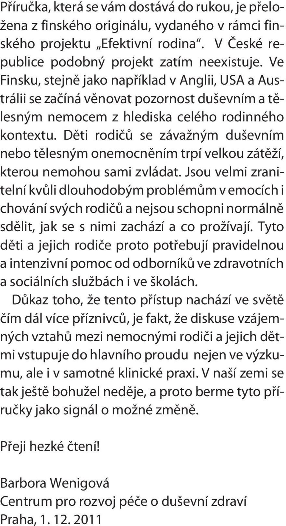 Dìti rodièù se závažným duševním nebo tìlesným onemocnìním trpí velkou zátìží, kterou nemohou sami zvládat.