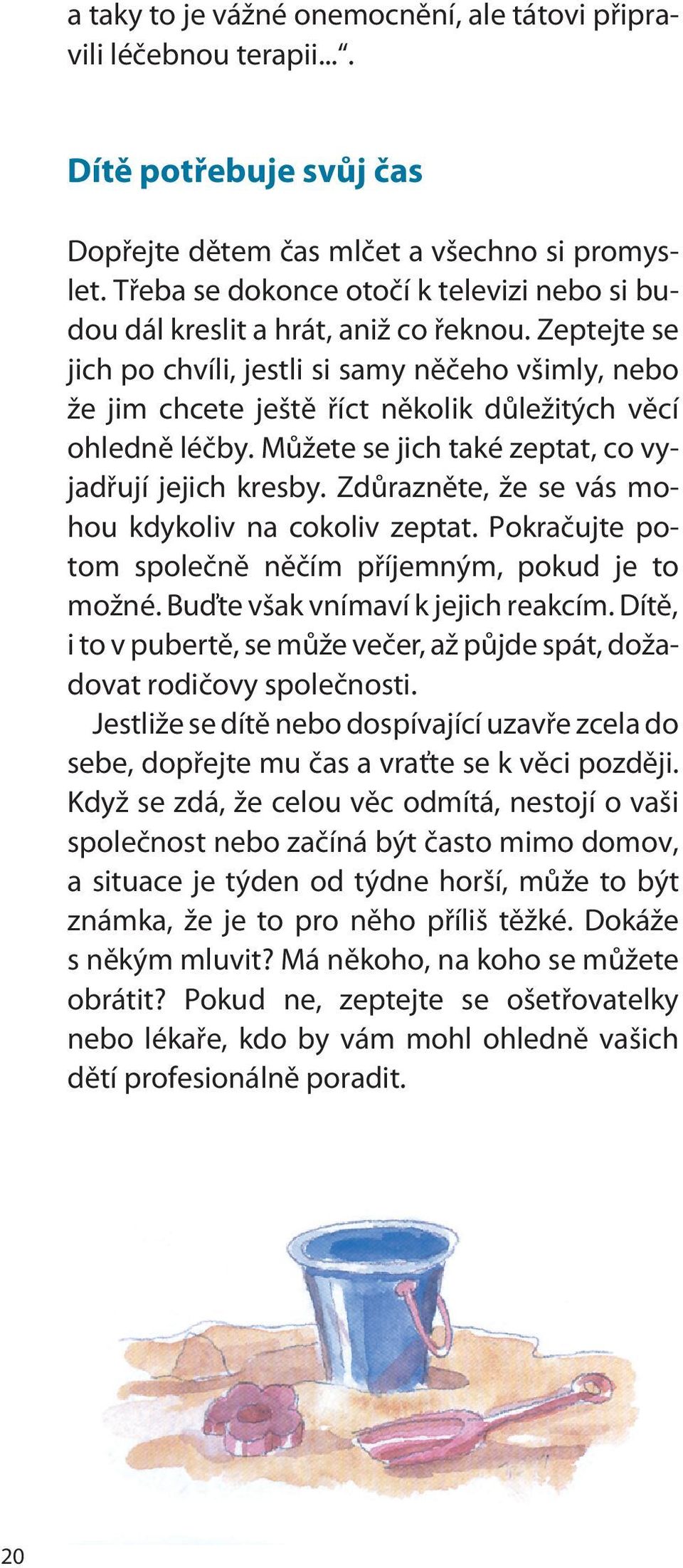 Zeptejte se jich po chvíli, jestli si samy nìèeho všimly, nebo že jim chcete ještì øíct nìkolik dùležitých vìcí ohlednì léèby. Mùžete se jich také zeptat, co vyjadøují jejich kresby.