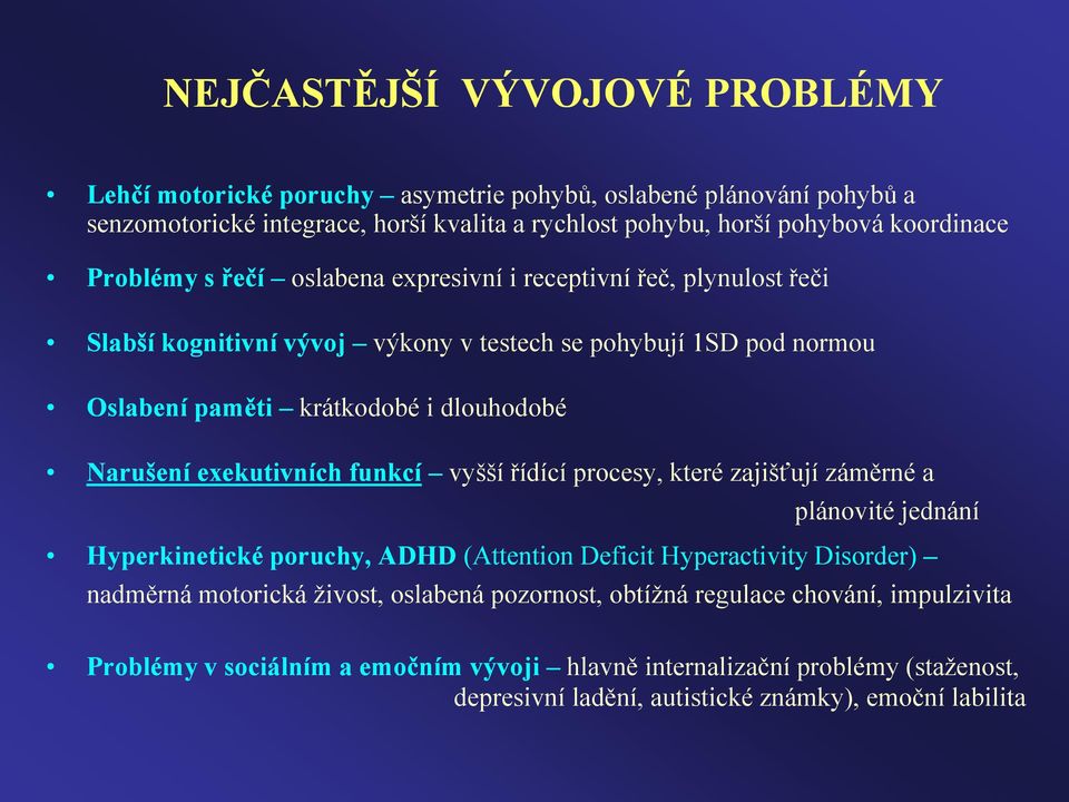 exekutivních funkcí vyšší řídící procesy, které zajišťují záměrné a plánovité jednání Hyperkinetické poruchy, ADHD (Attention Deficit Hyperactivity Disorder) nadměrná motorická živost,