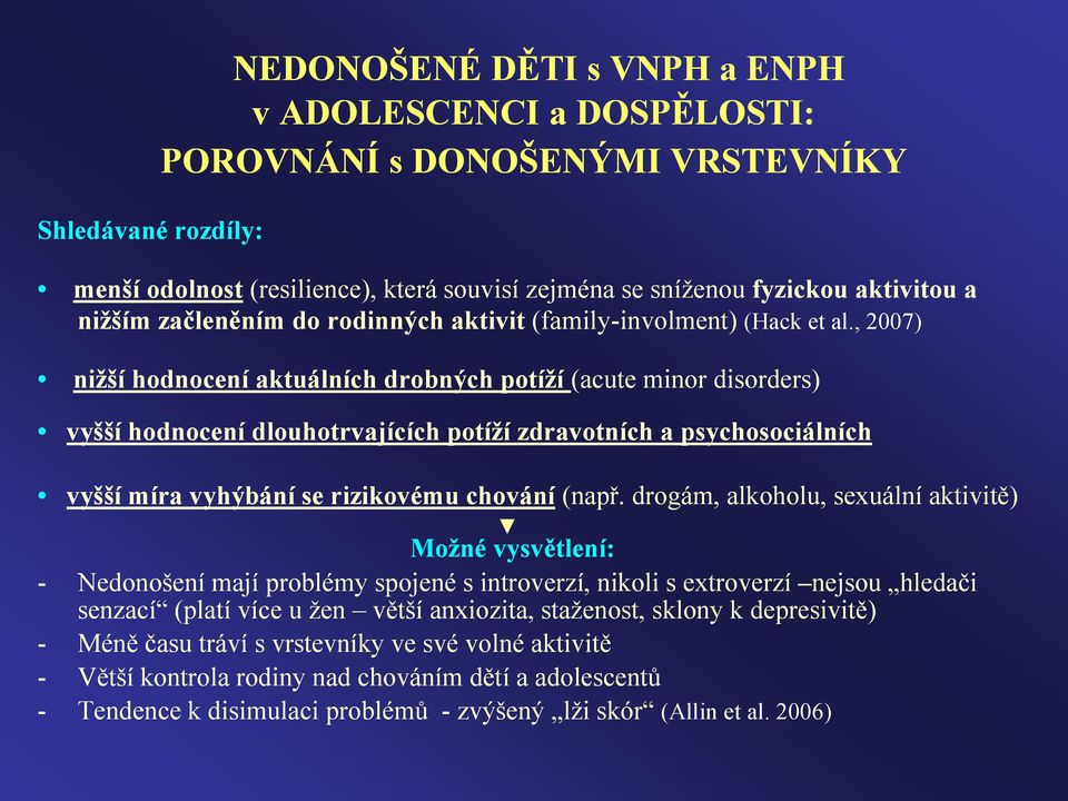 , 2007) nižší hodnocení aktuálních drobných potíží (acute minor disorders) vyšší hodnocení dlouhotrvajících potíží zdravotních a psychosociálních vyšší míra vyhýbání se rizikovému chování (např.