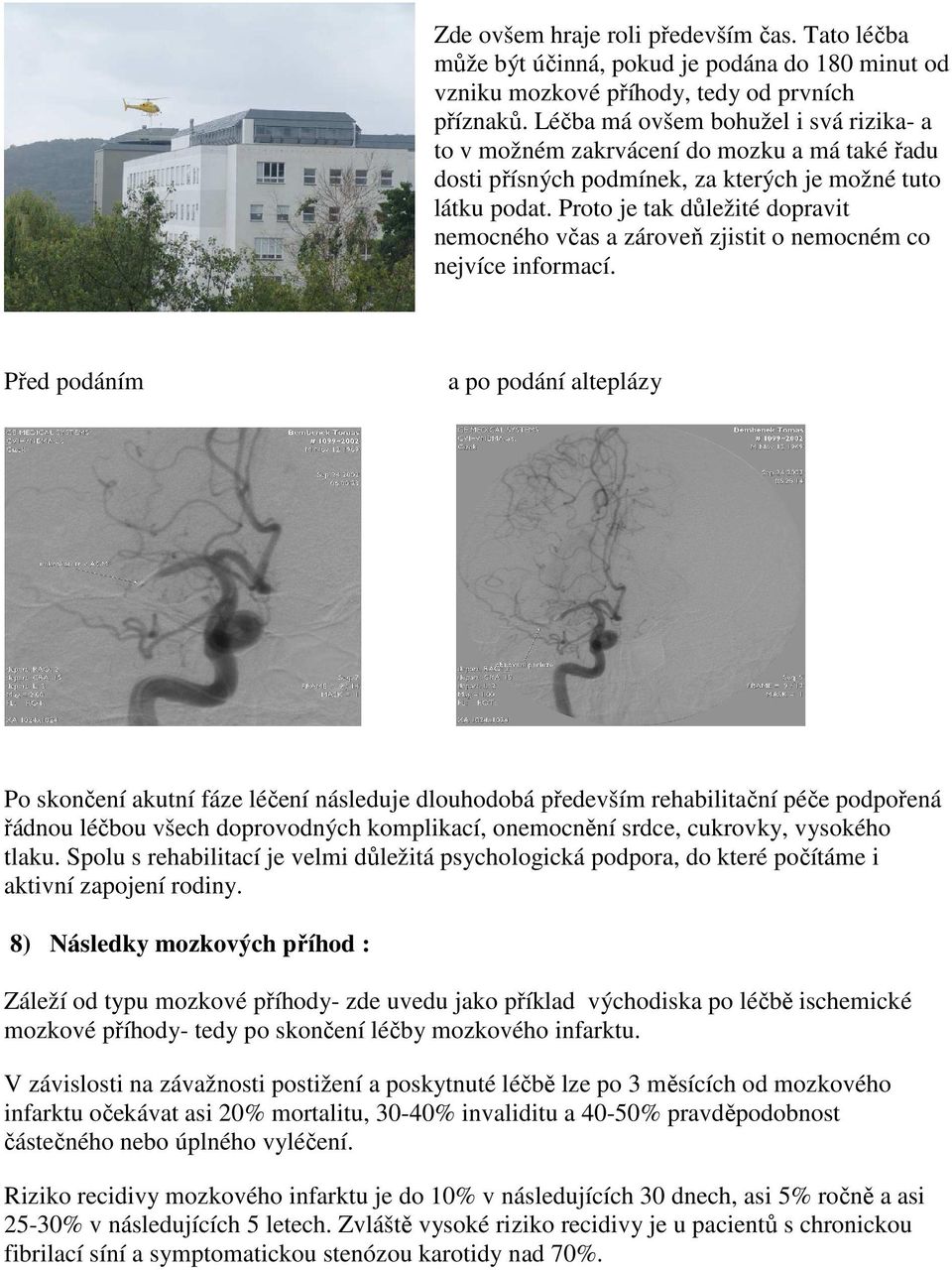 Proto je tak důležité dopravit nemocného včas a zároveň zjistit o nemocném co nejvíce informací.