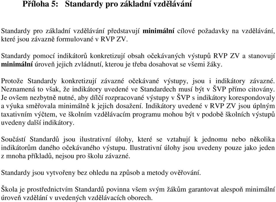 Protože Standardy konkretizují závazné očekávané výstupy, jsou i indikátory závazné. Neznamená to však, že indikátory uvedené ve Standardech musí být v ŠVP přímo citovány.