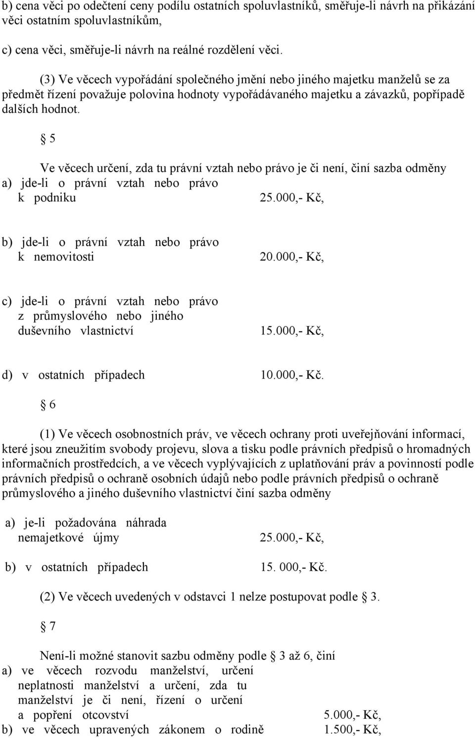 5 Ve věcech určení, zda tu právní vztah nebo právo je či není, činí sazba odměny a) jde-li o právní vztah nebo právo k podniku 25.000,- Kč, b) jde-li o právní vztah nebo právo k nemovitosti 20.