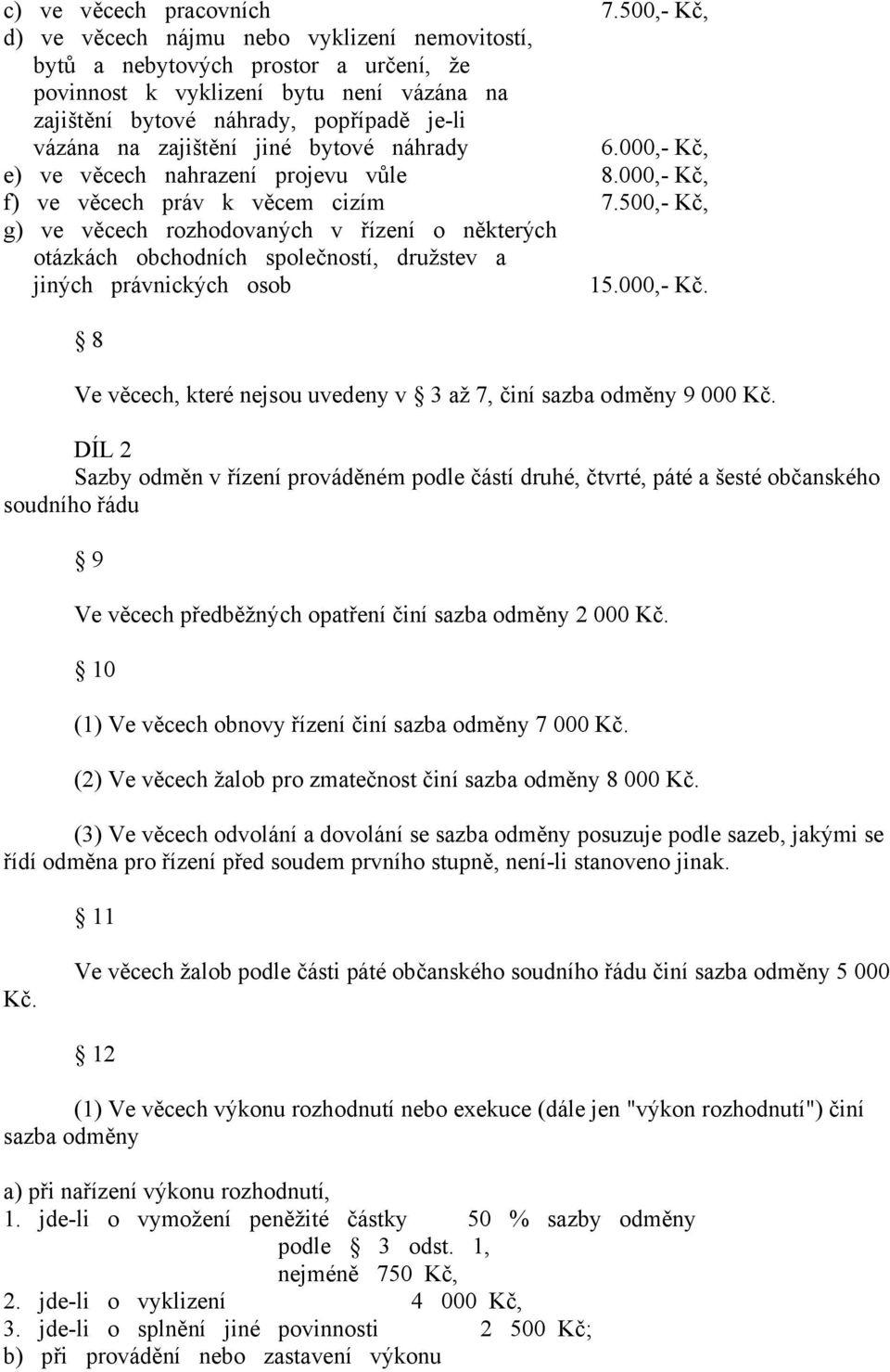 jiné bytové náhrady 6.000,- Kč, e) ve věcech nahrazení projevu vůle 8.000,- Kč, f) ve věcech práv k věcem cizím 7.