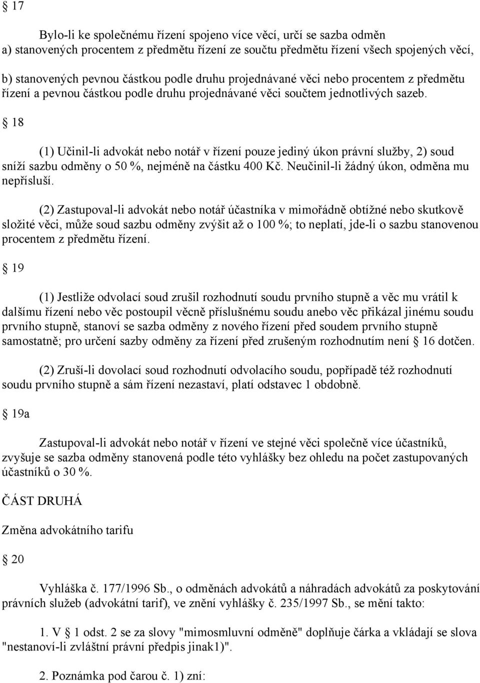 18 (1) Učinil-li advokát nebo notář v řízení pouze jediný úkon právní služby, 2) soud sníží sazbu odměny o 50 %, nejméně na částku 400 Kč. Neučinil-li žádný úkon, odměna mu nepřísluší.