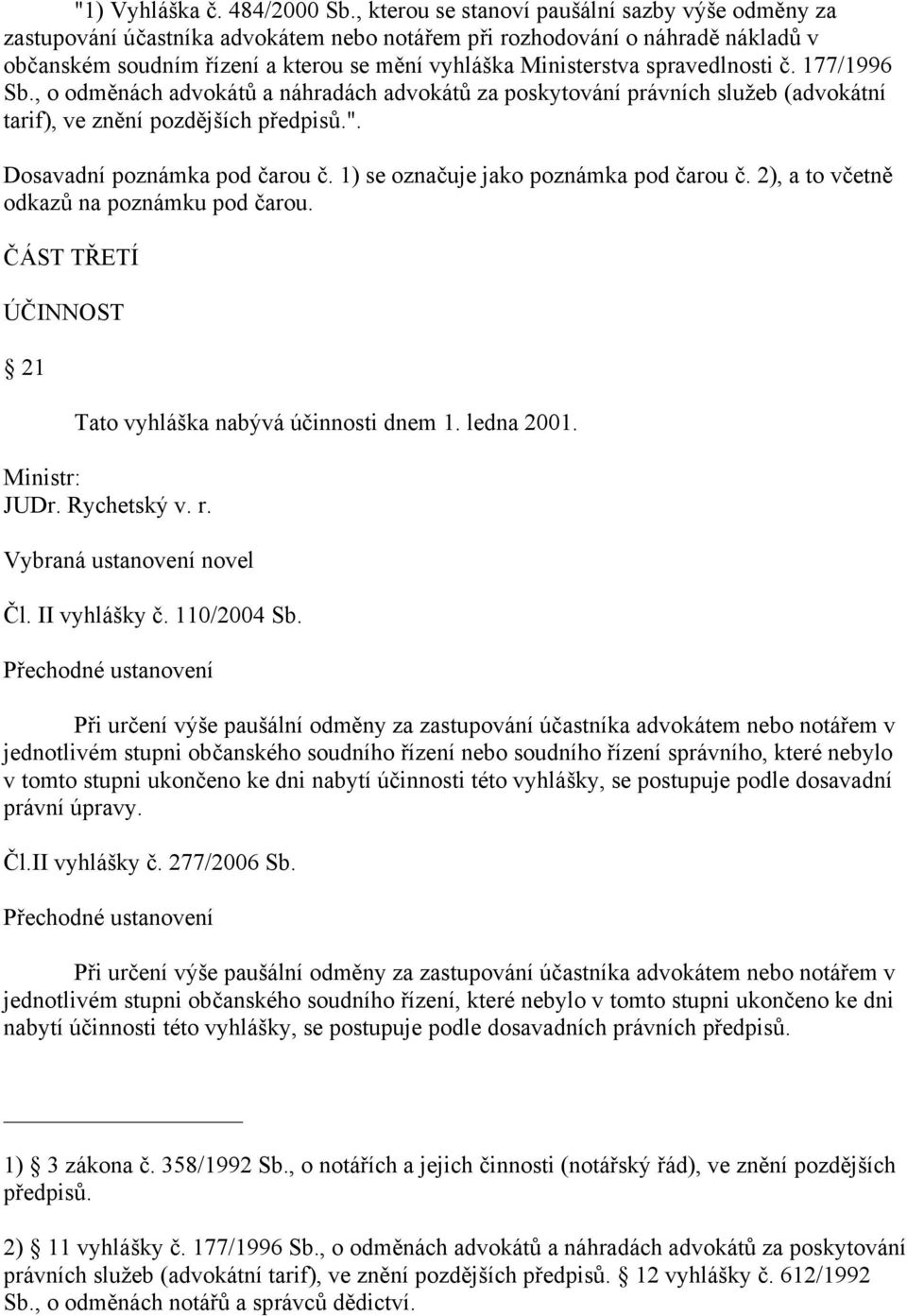 spravedlnosti č. 177/1996 Sb., o odměnách advokátů a náhradách advokátů za poskytování právních služeb (advokátní tarif), ve znění pozdějších předpisů.". Dosavadní poznámka pod čarou č.