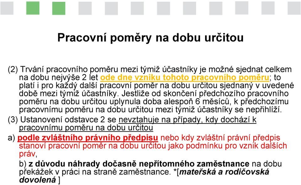 Jestliže od skončení předchozího pracovního poměru na dobu určitou uplynula doba alespoň 6 měsíců, k předchozímu pracovnímu poměru na dobu určitou mezi týmiž účastníky se nepřihlíží.