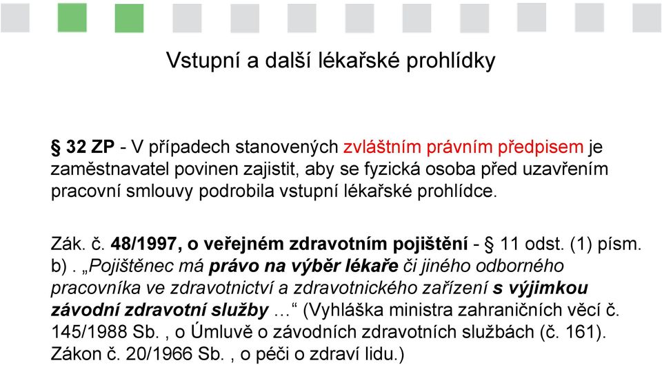 b). Pojištěnec má právo na výběr lékaře či jiného odborného pracovníka ve zdravotnictví a zdravotnického zařízení s výjimkou závodní zdravotní