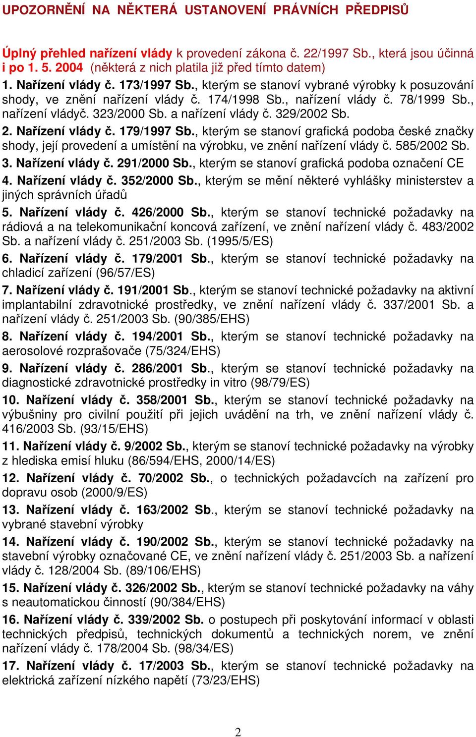 a nařízení vlády č. 329/2002 Sb. 2. Nařízení vlády č. 179/1997 Sb., kterým se stanoví grafická podoba české značky shody, její provedení a umístění na výrobku, ve znění nařízení vlády č. 585/2002 Sb.