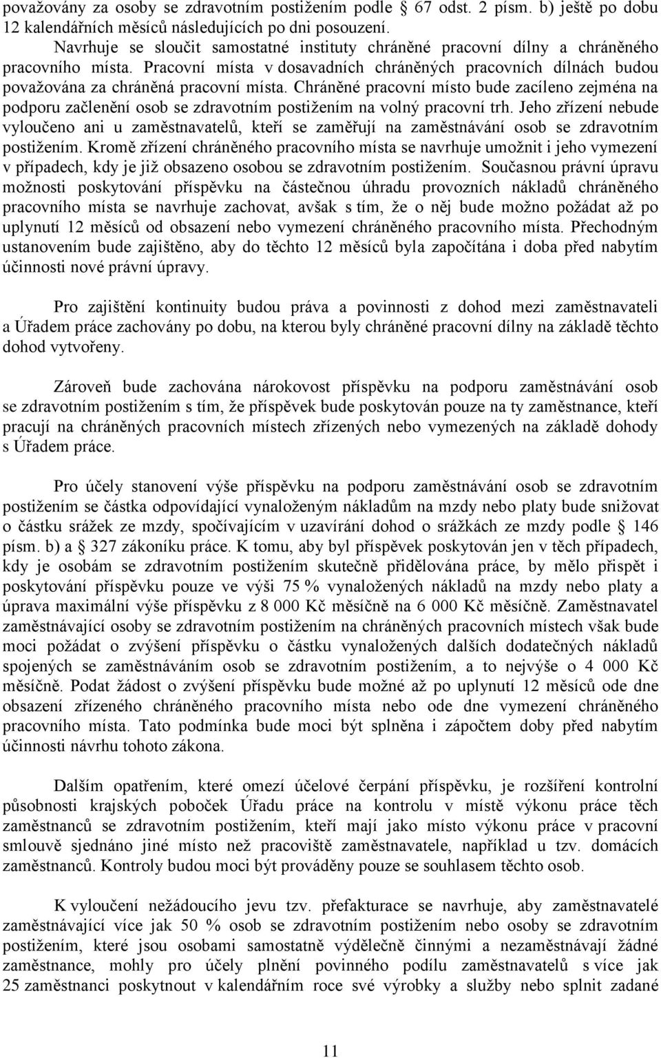 Chráněné pracovní místo bude zacíleno zejména na podporu začlenění osob se zdravotním postižením na volný pracovní trh.