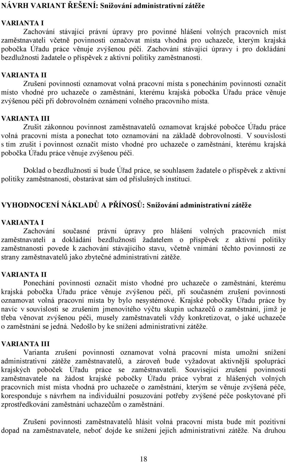 VARIANTA II Zrušení povinnosti oznamovat volná pracovní místa s ponecháním povinnosti označit místo vhodné pro uchazeče o zaměstnání, kterému krajská pobočka Úřadu práce věnuje zvýšenou péči při