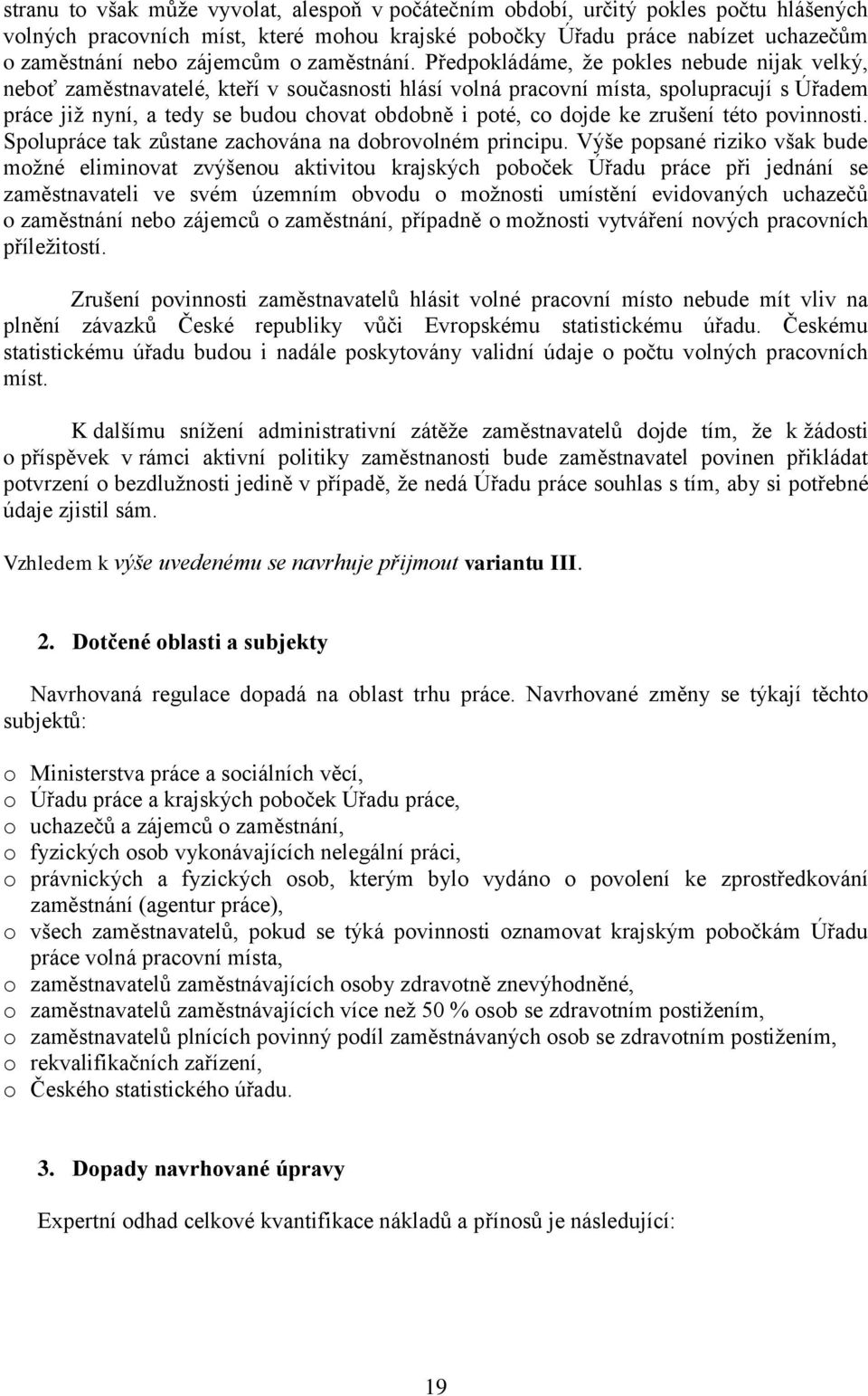 Předpokládáme, že pokles nebude nijak velký, neboť zaměstnavatelé, kteří v současnosti hlásí volná pracovní místa, spolupracují s Úřadem práce již nyní, a tedy se budou chovat obdobně i poté, co