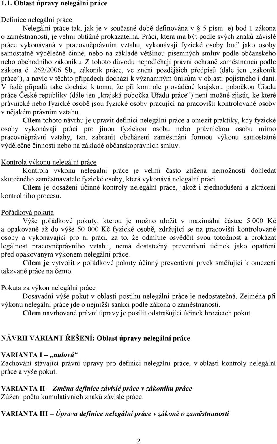 podle občanského nebo obchodního zákoníku. Z tohoto důvodu nepodléhají právní ochraně zaměstnanců podle zákona č. 262/2006 Sb.