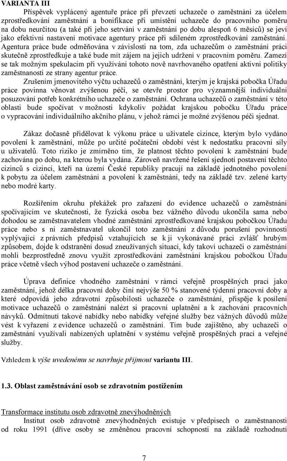 Agentura práce bude odměňována v závislosti na tom, zda uchazečům o zaměstnání práci skutečně zprostředkuje a také bude mít zájem na jejich udržení v pracovním poměru.