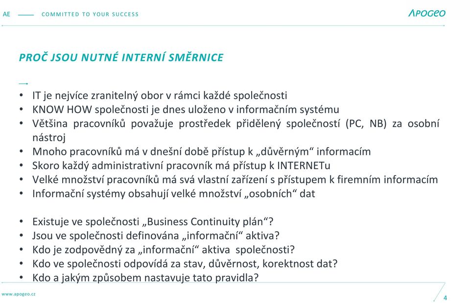 pracovníků má svá vlastní zařízení s přístupem k firemním informacím Informační systémy obsahují velké množství osobních dat Existuje ve společnosti Business Continuity plán?