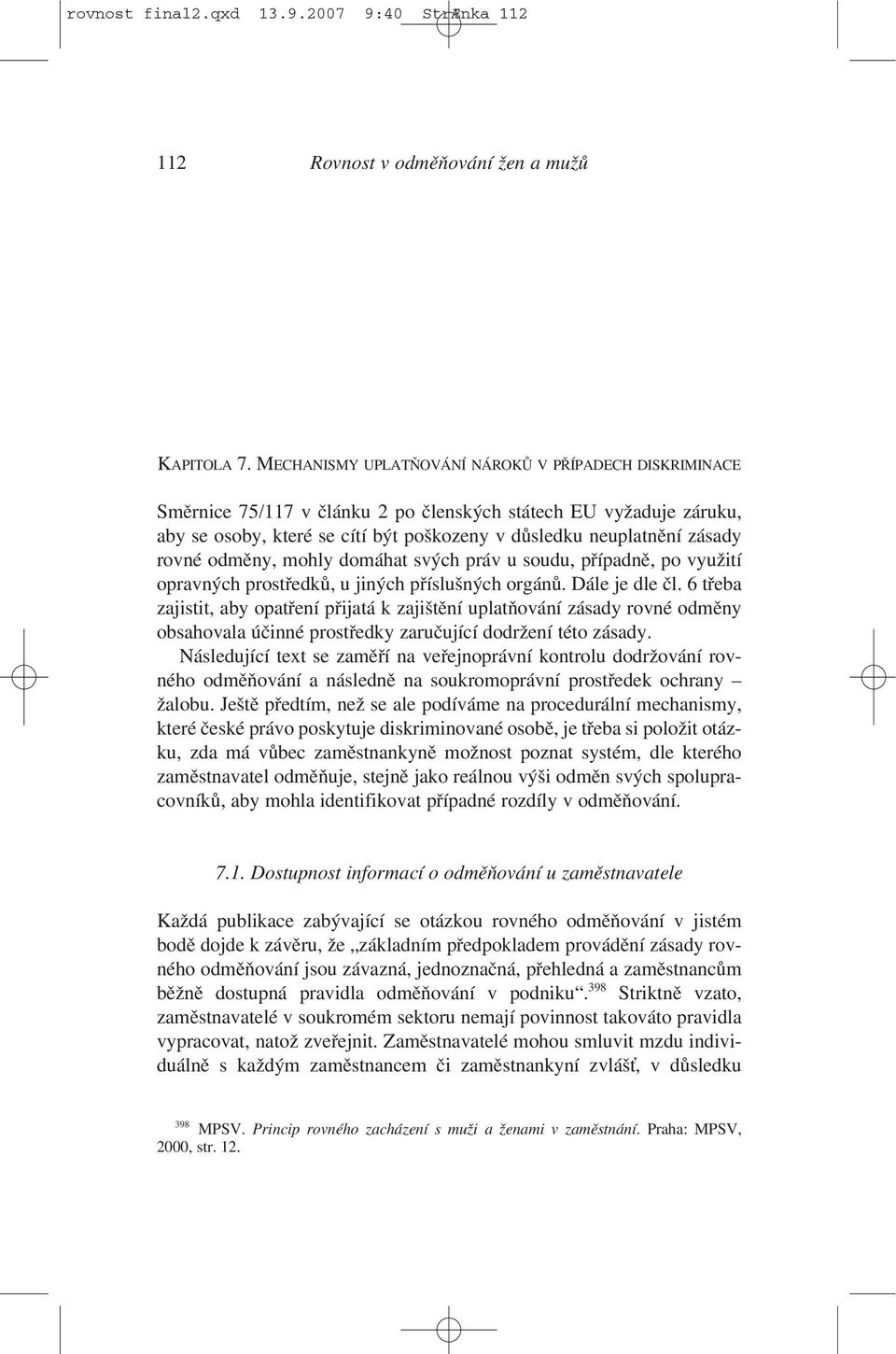 rovné odměny, mohly domáhat svých práv u soudu, případně, po využití opravných prostředků, u jiných příslušných orgánů. Dále je dle čl.