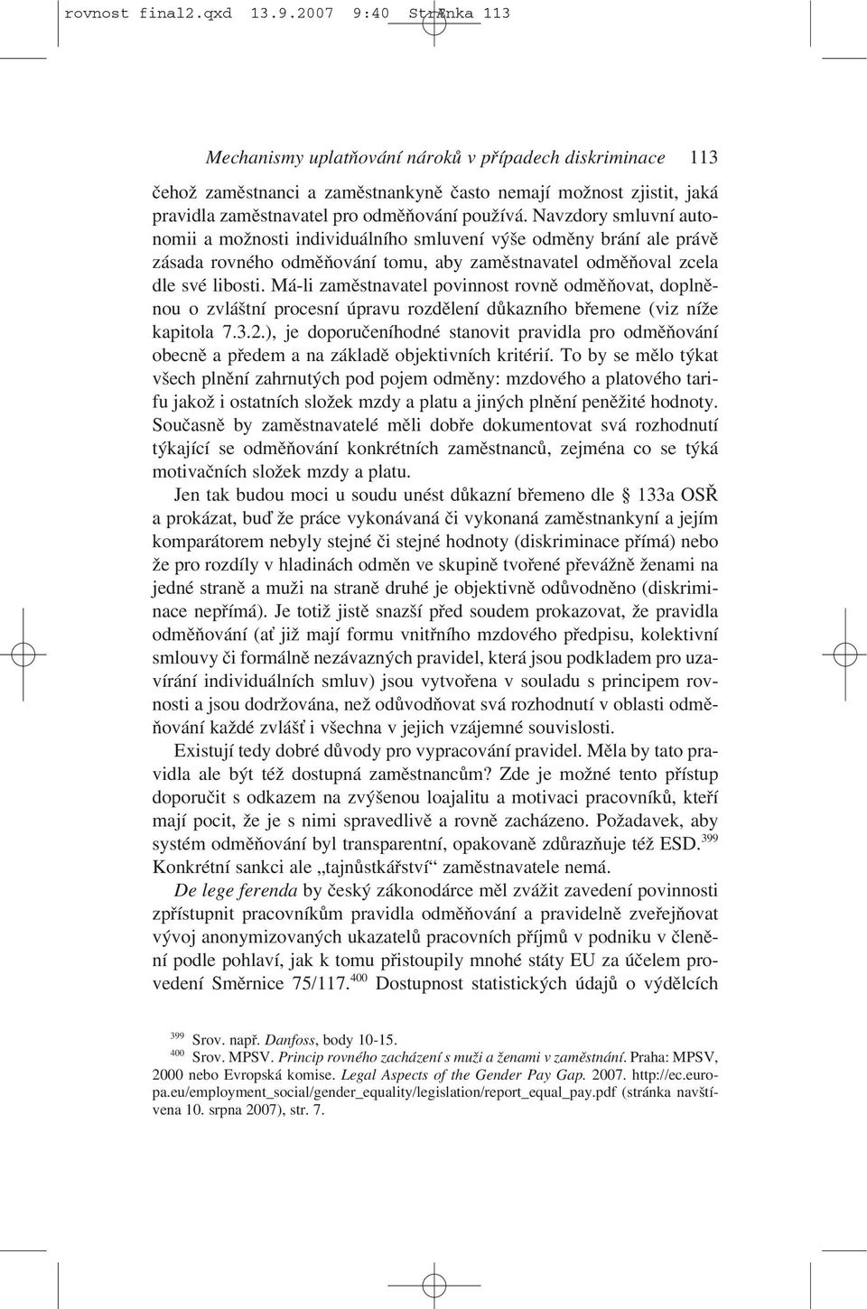 Navzdory smluvní autonomii a možnosti individuálního smluvení výše odměny brání ale právě zásada rovného odměňování tomu, aby zaměstnavatel odměňoval zcela dle své libosti.
