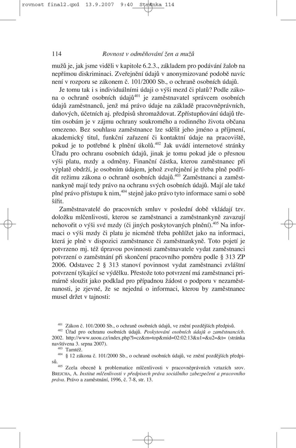 Podle zákona o ochraně osobních údajů 401 je zaměstnavatel správcem osobních údajů zaměstnanců, jenž má právo údaje na základě pracovněprávních, daňových, účetních aj. předpisů shromaždovat.