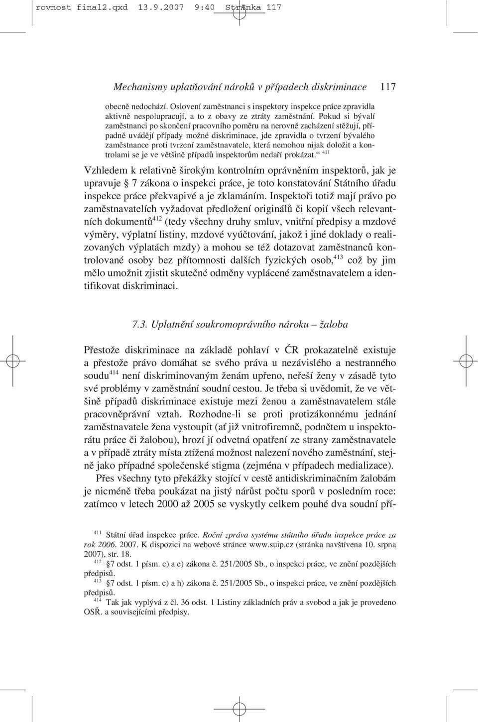 Pokud si bývalí zaměstnanci po skončení pracovního poměru na nerovné zacházení stěžují, případně uvádějí případy možné diskriminace, jde zpravidla o tvrzení bývalého zaměstnance proti tvrzení