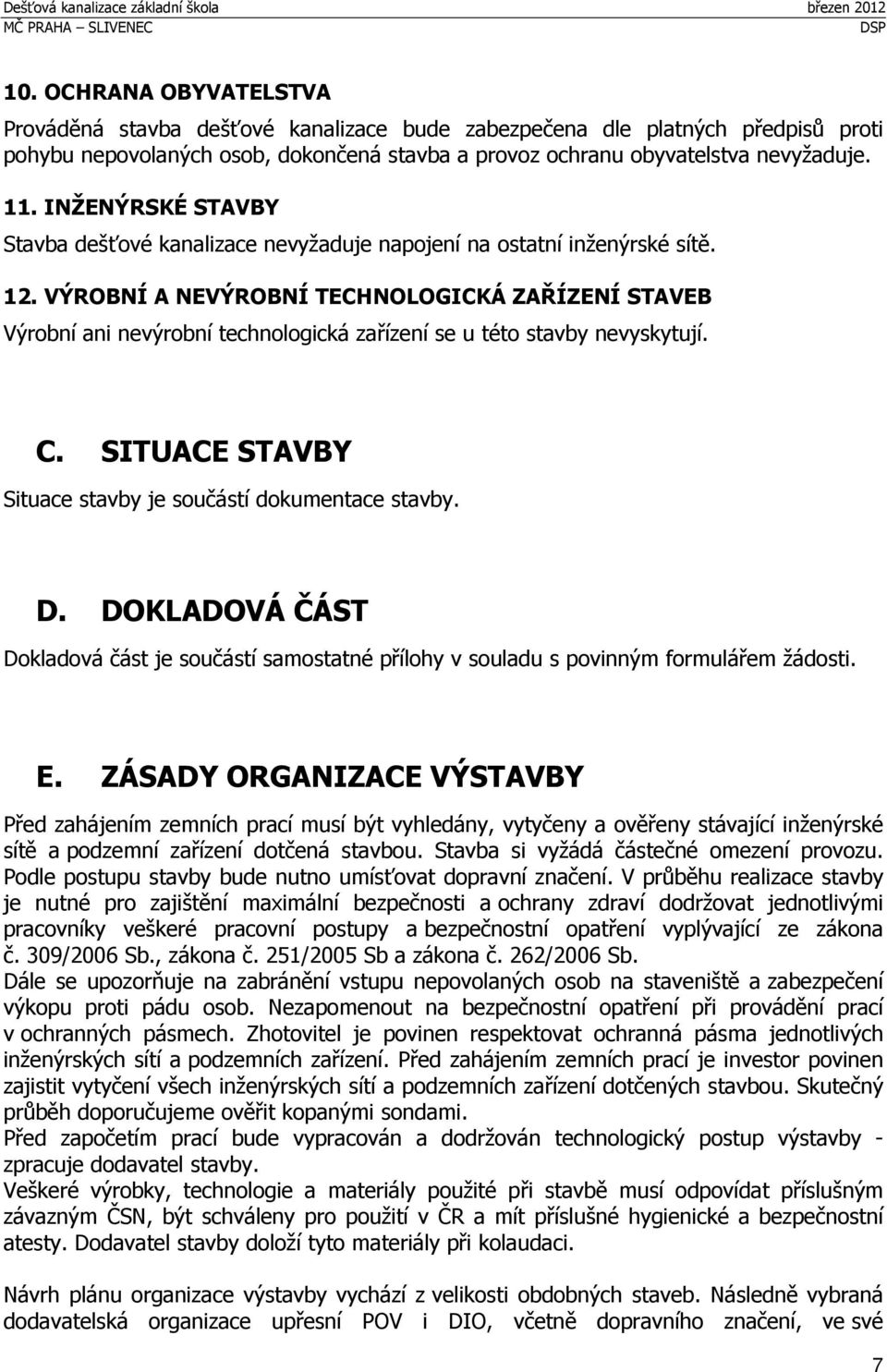 VÝROBNÍ A NEVÝROBNÍ TECHNOLOGICKÁ ZAŘÍZENÍ STAVEB Výrobní ani nevýrobní technologická zařízení se u této stavby nevyskytují. C. SITUACE STAVBY Situace stavby je součástí dokumentace stavby. D.