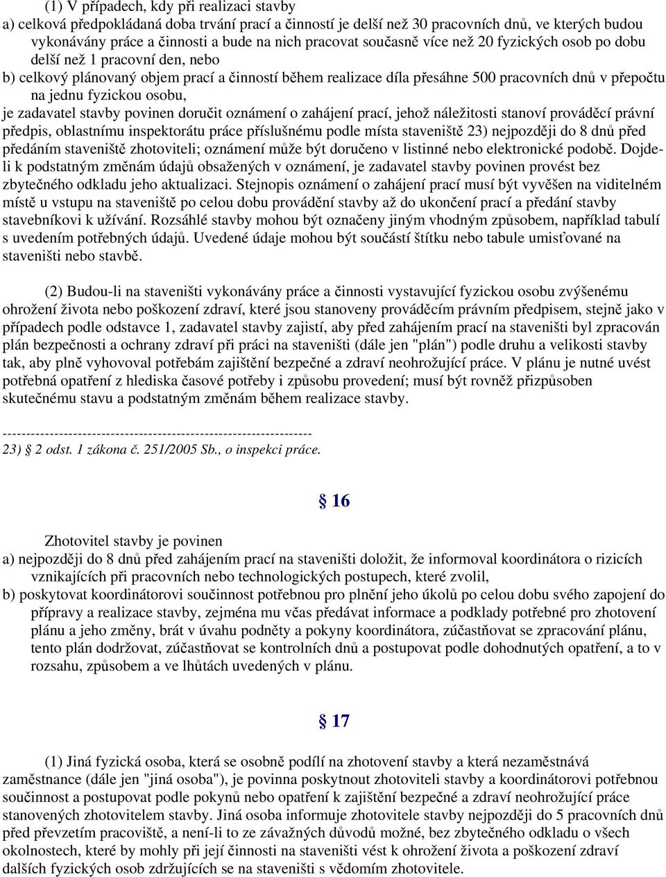 osobu, je zadavatel stavby povinen doručit oznámení o zahájení prací, jehož náležitosti stanoví prováděcí právní předpis, oblastnímu inspektorátu práce příslušnému podle místa staveniště 23)