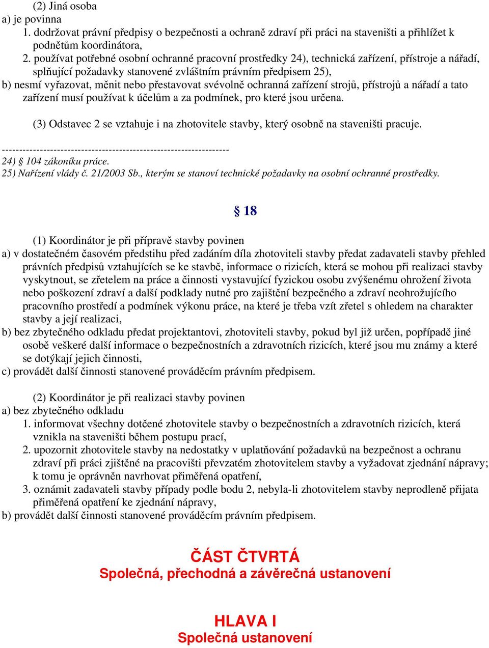 přestavovat svévolně ochranná zařízení strojů, přístrojů a nářadí a tato zařízení musí používat k účelům a za podmínek, pro které jsou určena.