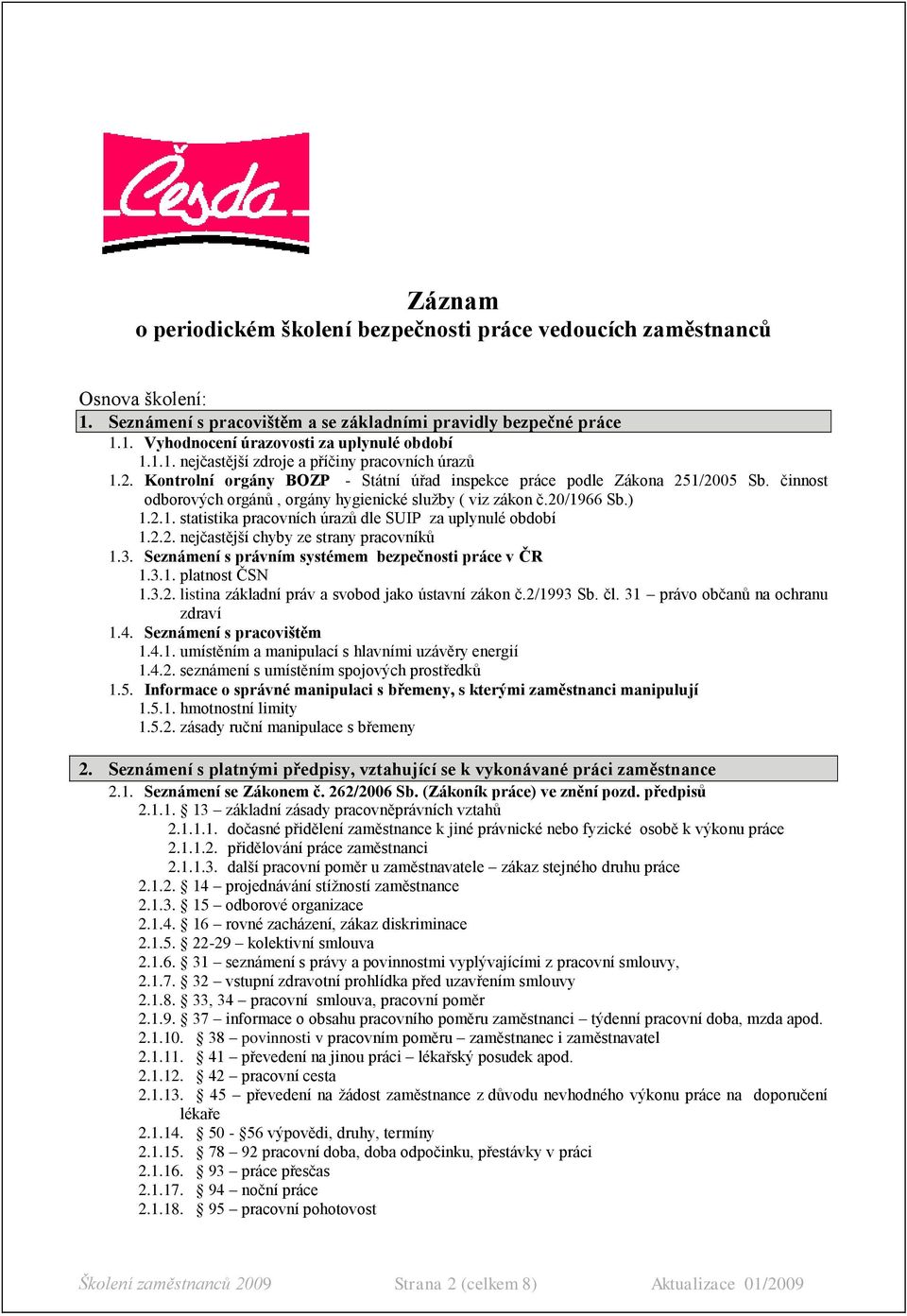 20/1966 Sb.) 1.2.1. statistika pracovních úrazů dle SUIP za uplynulé období 1.2.2. nejčastější chyby ze strany pracovníků 1.3. Seznámení s právním systémem bezpečnosti práce v ČR 1.3.1. platnost ČSN 1.