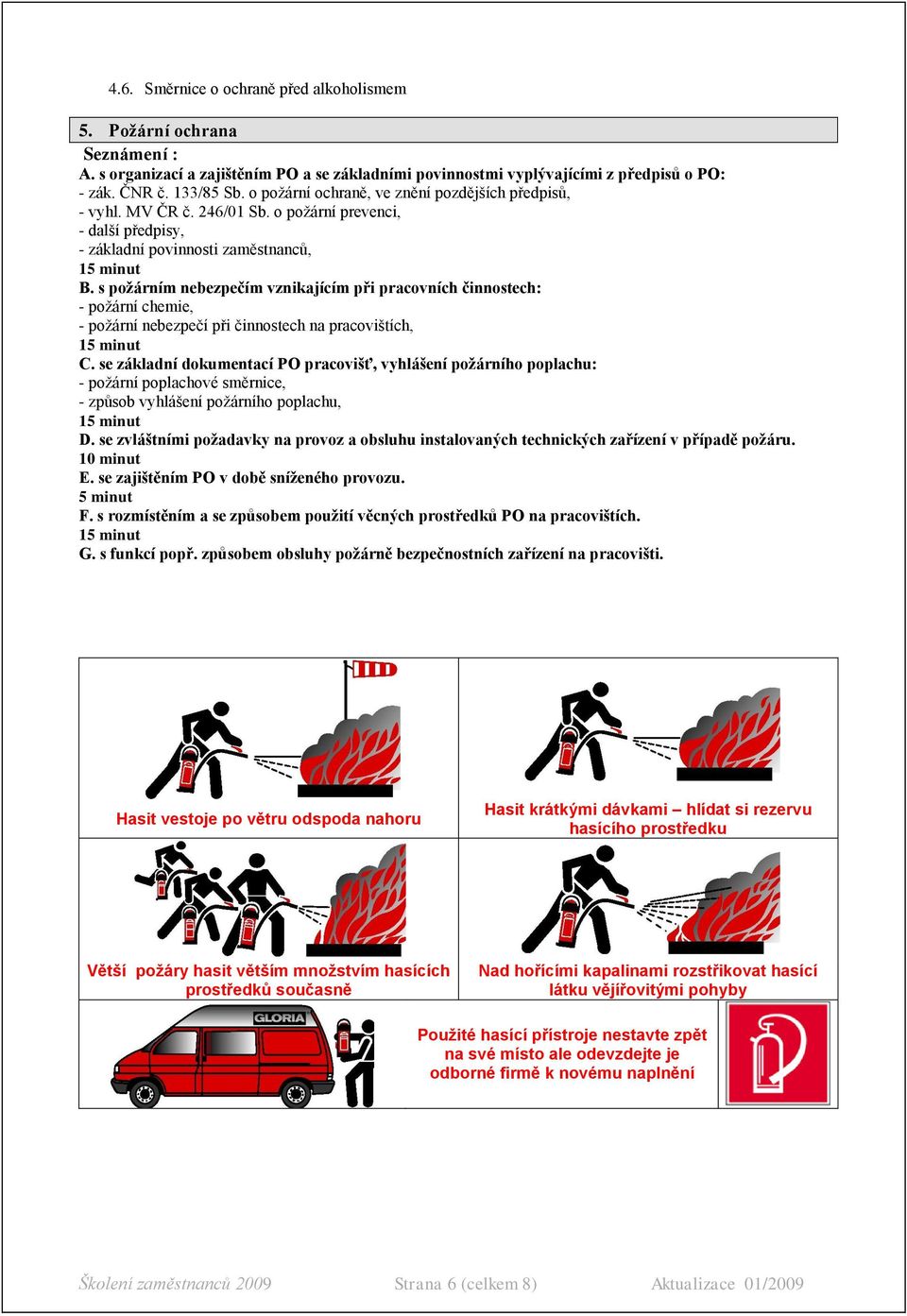 s požárním nebezpečím vznikajícím při pracovních činnostech: - požární chemie, - požární nebezpečí při činnostech na pracovištích, 15 minut C.