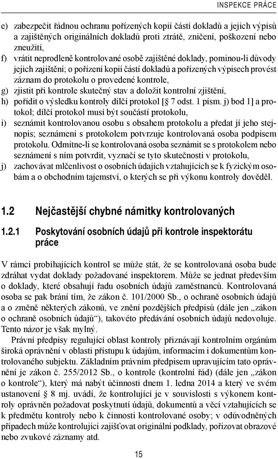 kontrole skutečný stav a doložit kontrolní zjištění, h) pořídit o výsledku kontroly dílčí protokol [ 7 odst. 1 písm.