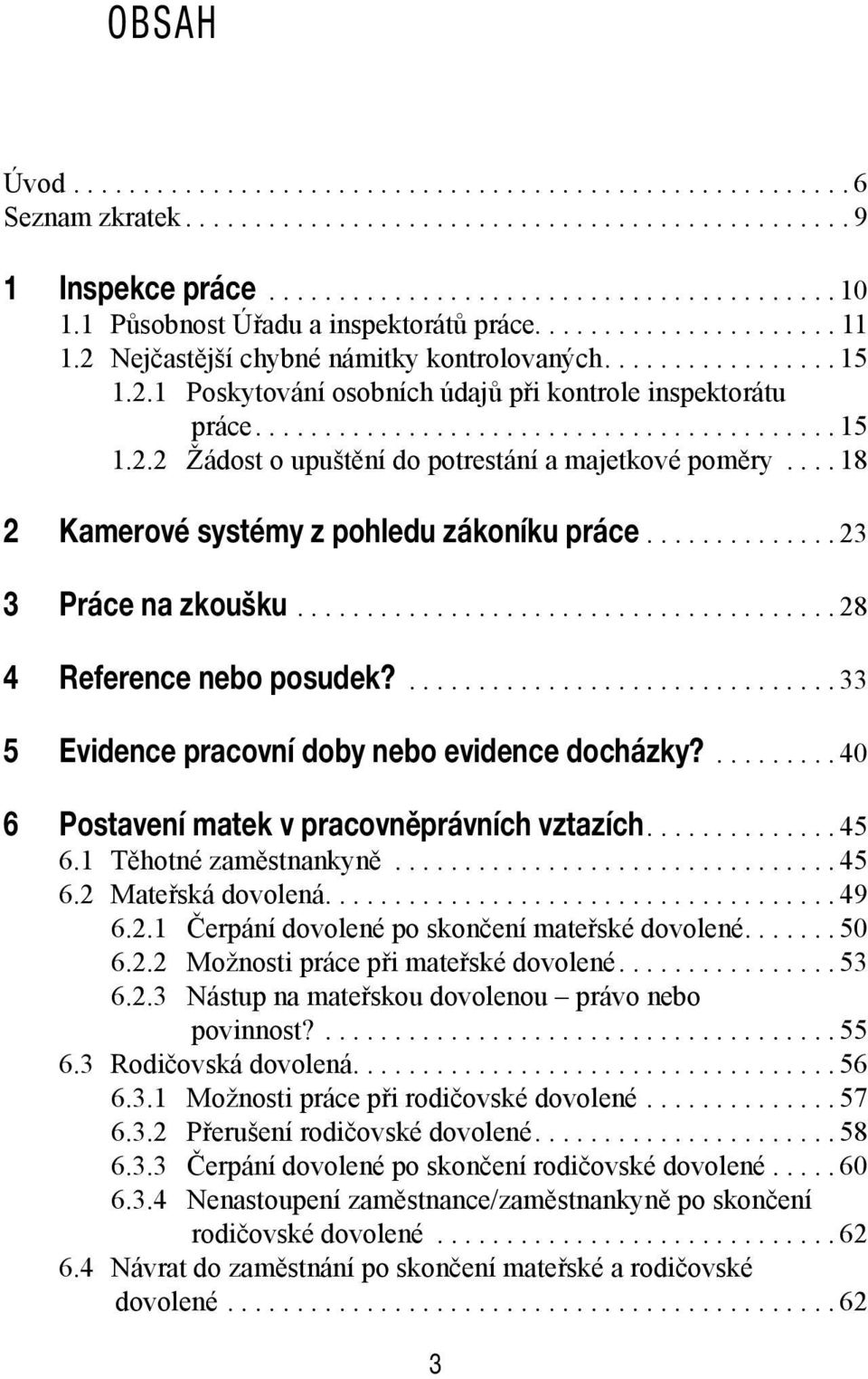 ...33 5 Evidence pracovní doby nebo evidence docházky?...40 6 Postavení matek v pracovněprávních vztazích...45 6.1 Těhotné zaměstnankyně...45 6.2 Mateřská dovolená...49 6.2.1 Čerpání dovolené po skončení mateřské dovolené.