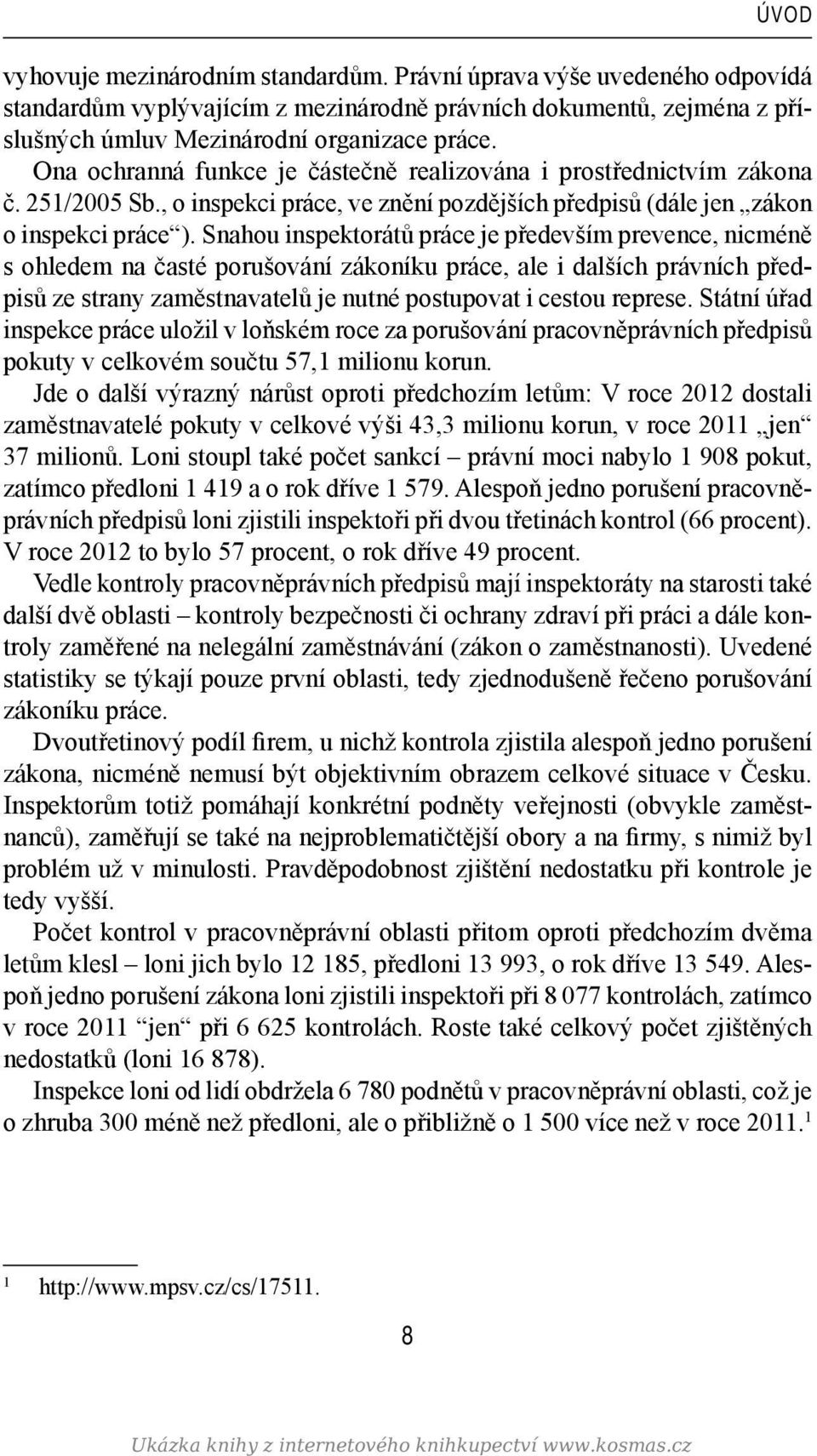 Snahou inspektorátů práce je především prevence, nicméně s ohledem na časté porušování zákoníku práce, ale i dalších právních předpisů ze strany zaměstnavatelů je nutné postupovat i cestou represe.