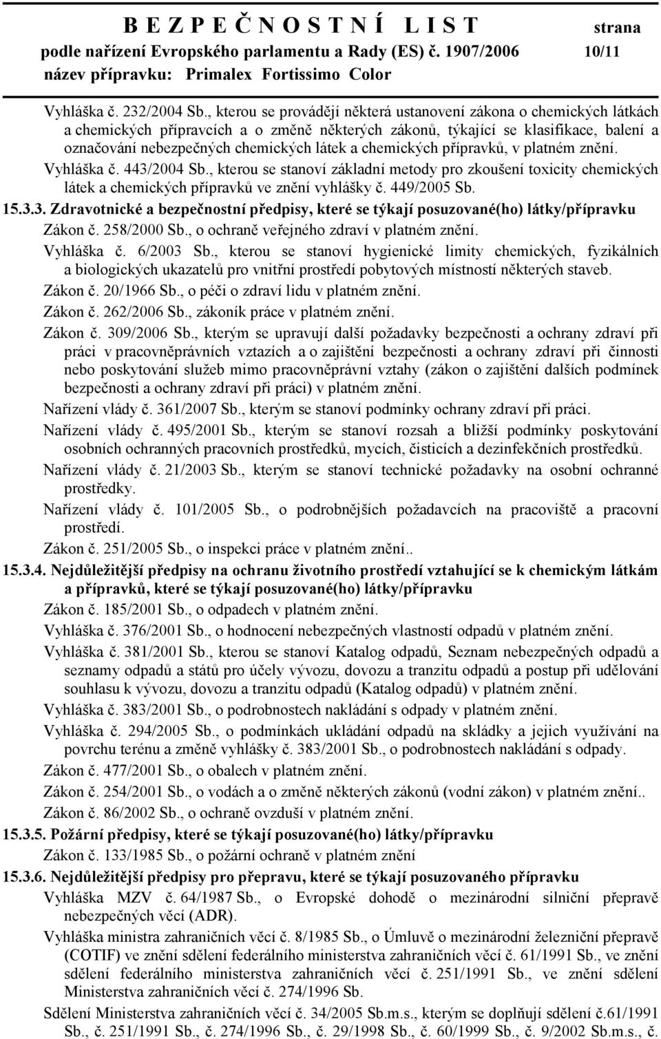 chemických přípravků, v platném znění. Vyhláška č. 443/2004 Sb., kterou se stanoví základní metody pro zkoušení toxicity chemických látek a chemických přípravků ve znění vyhlášky č. 449/2005 Sb. 15.3.3. Zdravotnické a bezpečnostní předpisy, které se týkají posuzované(ho) látky/přípravku Zákon č.