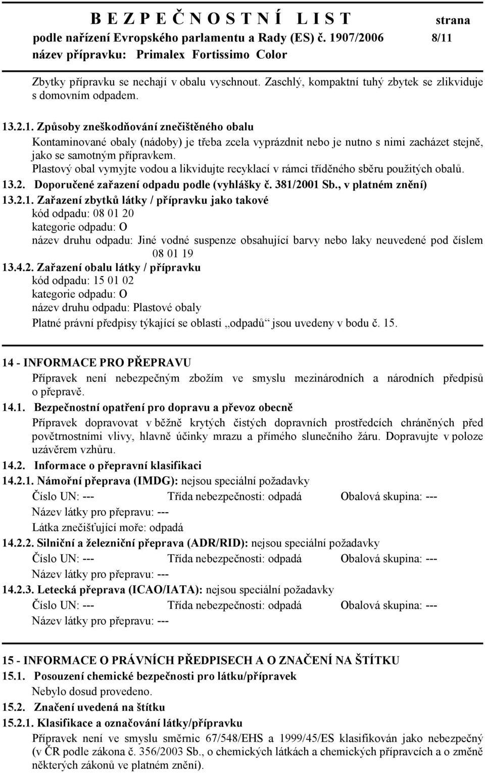 Plastový obal vymyjte vodou a likvidujte recyklací v rámci tříděného sběru použitých obalů. 13