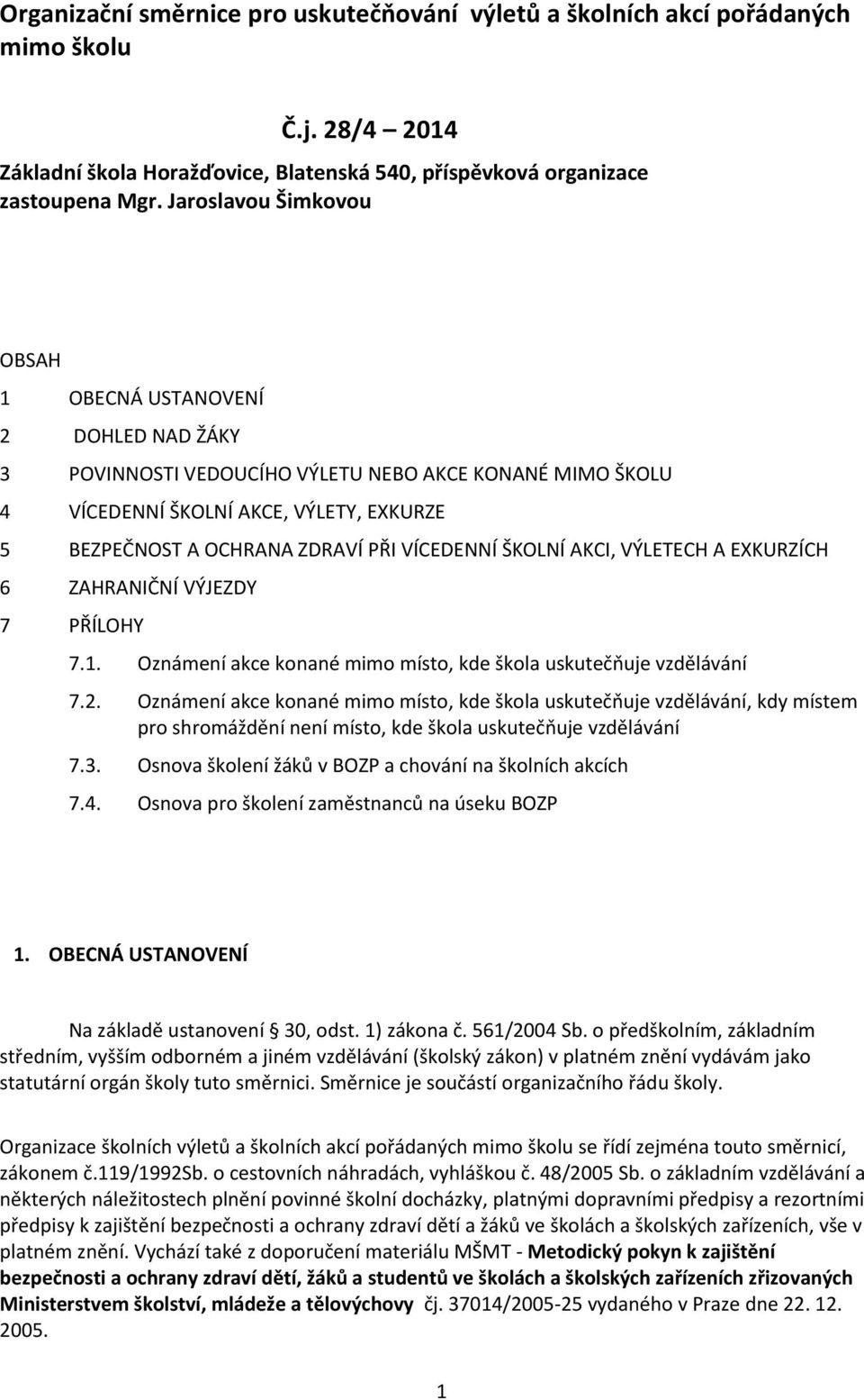 VÍCEDENNÍ ŠKOLNÍ AKCI, VÝLETECH A EXKURZÍCH 6 ZAHRANIČNÍ VÝJEZDY 7 PŘÍLOHY 7.1. Oznámení akce konané mimo místo, kde škola uskutečňuje vzdělávání 7.2.