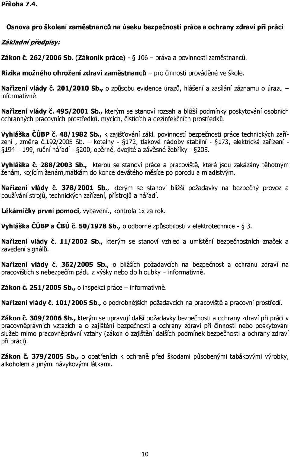 , kterým se stanoví rozsah a bližší podmínky poskytování osobních ochranných pracovních prostředků, mycích, čisticích a dezinfekčních prostředků. Vyhláška ČÚBP č. 48/1982 Sb., k zajišťování zákl.