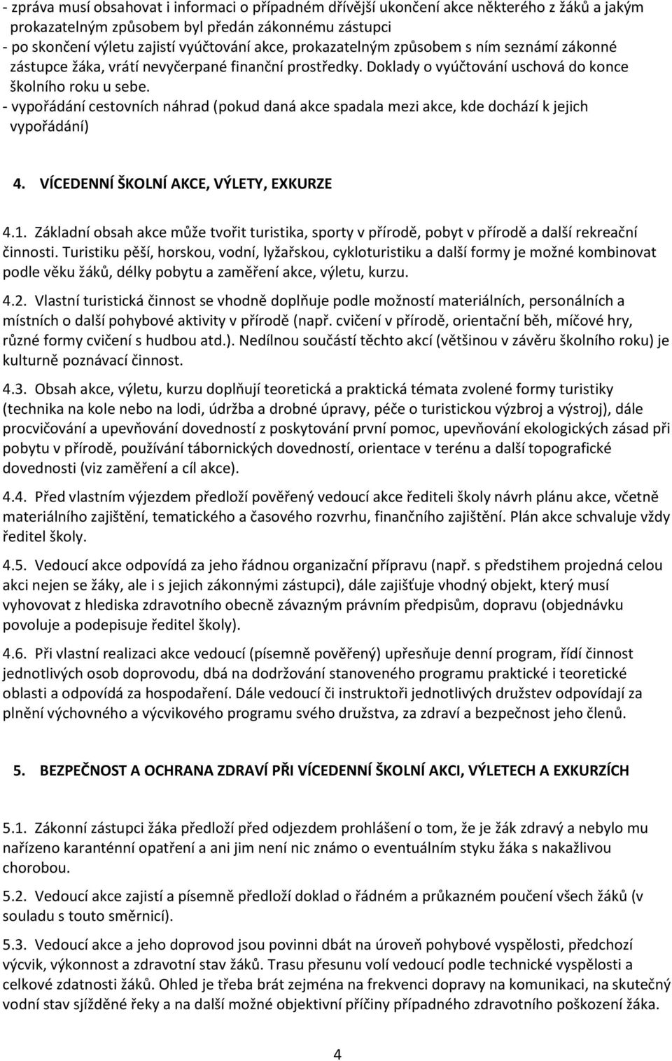 - vypořádání cestovních náhrad (pokud daná akce spadala mezi akce, kde dochází k jejich vypořádání) 4. VÍCEDENNÍ ŠKOLNÍ AKCE, VÝLETY, EXKURZE 4.1.