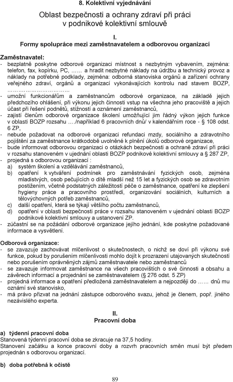 nezbytné náklady na údržbu a technický provoz a náklady na potřebné podklady, zejména: odborná stanoviska orgánů a zařízení ochrany veřejného zdraví, orgánů a organizací vykonávajících kontrolu nad