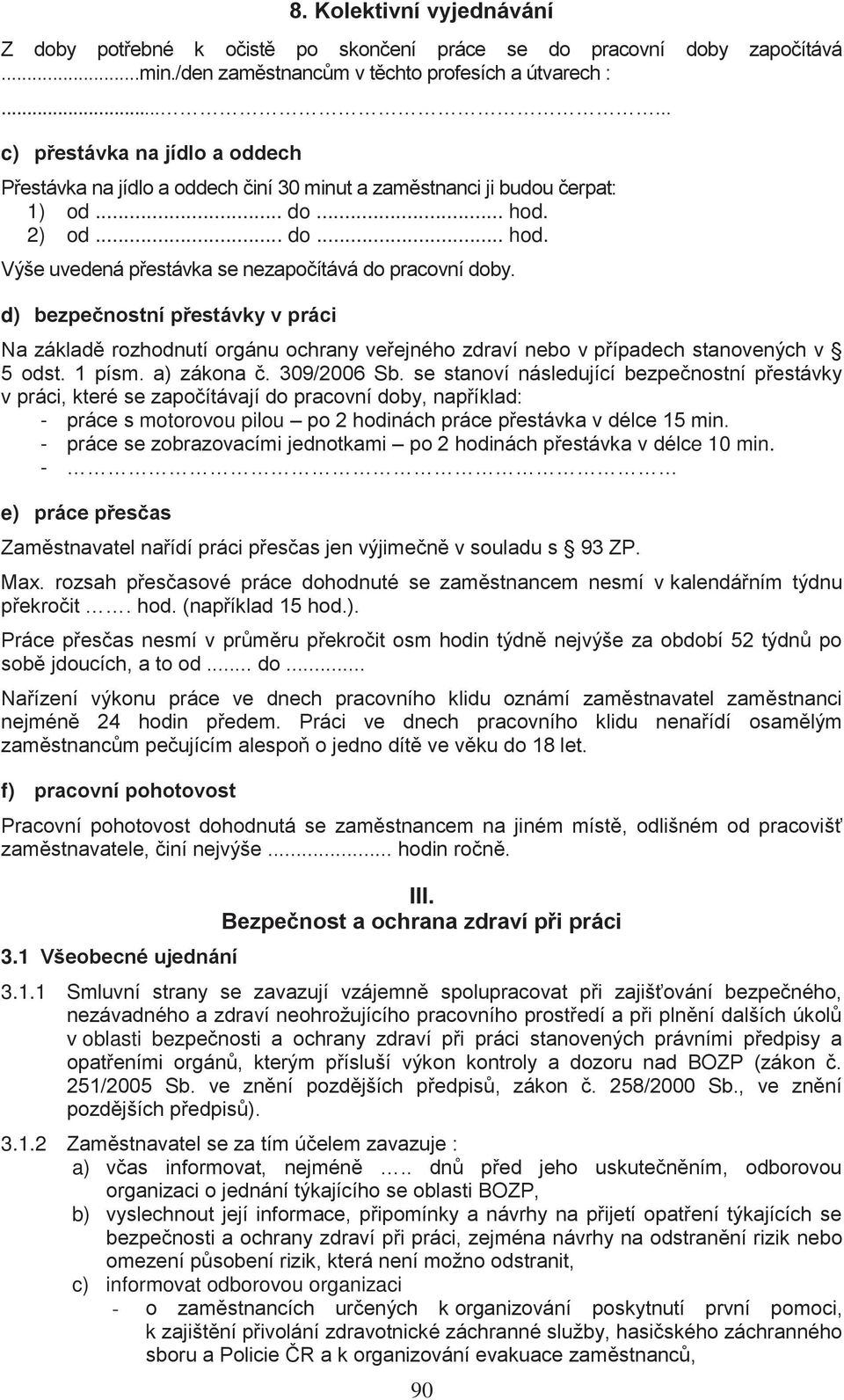 d) bezpečnostní přestávky v práci Na základě rozhodnutí orgánu ochrany veřejného zdraví nebo v případech stanovených v 5 odst. 1 písm. a) zákona č. 309/2006 Sb.